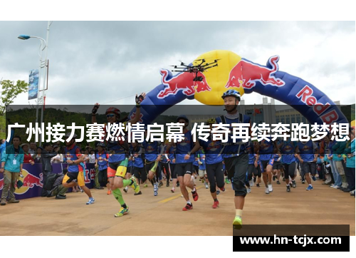 广州接力赛燃情启幕 传奇再续奔跑梦想